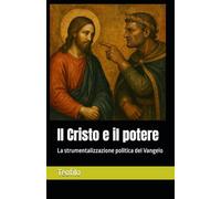 Il Cristo e il potere: La strumentalizzazione politica del Vangelo: 9 (I Mille Volti di Cristo)