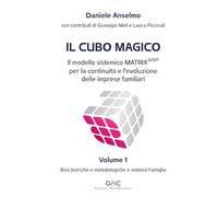 Il Cubo Magico: Il modello sistemico MATRIX329® per la continuità e l’evoluzione delle imprese familiari - Volume 1: Basi teoriche e metodologiche e sistema Famiglia
