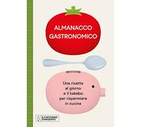 Il Cucchiaio d'Argento. Almanacco Gastronomico. Una ricetta al giorno e il kakebo per risparmiare in cucina (Nuove proposte Cucchiaio d'argento)