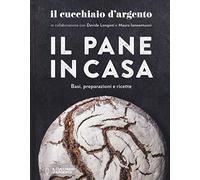 Il Cucchiaio d'Argento. Il pane in casa. Basi, preparazioni e ricette. Ediz. a colori