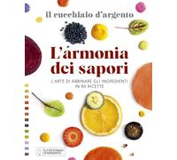 Il Cucchiaio d'Argento. L'armonia dei sapori. L'arte di abbinare gli ingredienti in 90 ricette
