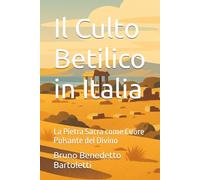 Il Culto Betilico in Italia: La Pietra Sacra come Cuore Pulsante del Divino: 2 (saggi)