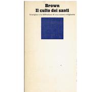 Il culto dei santi. L'origine e la diffusione di una nuova religiosità (Piccola biblioteca Einaudi. Nuova serie)