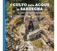 Il culto della acque in Sardegna. Architetture, simbologia e miti dai templi a pozzo alle fonti-The cult of waters in Sardinia. Ediz. bilingue (La memoria visiva)