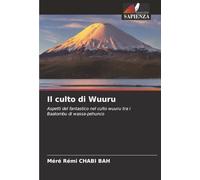 Il culto di Wuuru: Aspetti del fantastico nel culto wuuru tra i Baatombu di wassa-pehunco