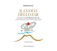 Il cuoco dello zar. La vita vera di Michele Rivelli (Vallo nel Principato 1750-San Pietroburgo 1820) (I narratori)
