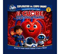 Il cuore batte senza fermarsi (Esploratori del corpo umano. Le avventure di Luca e Nano)