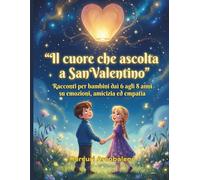 Il cuore che ascolta a San Valentino: Racconti per bambini dai 6 agli 8 anni su emozioni, amicizia ed empatia