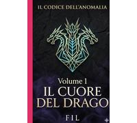 Il Cuore del Drago: Volume I (IL CODICE DELL'ANOMALIA)
