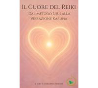 IL CUORE DEL REIKI: Dal metodo Usui alla vibrazione Karuna