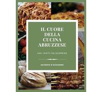 Il Cuore della Cucina Abruzzese: 400+ Ricette della Tradizione
