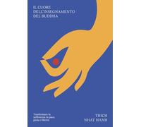 Il cuore dell'insegnamento del Buddha. Trasformare la sofferenza in pace, gioia e libertà (Linfa)