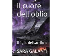 Il cuore dell'oblio: il figlio del sacrificio (Cronache dell'essenza oscura)