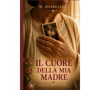 Il Cuore di Mia Madre: Riflessioni, ricordi e gratitudine per la donna che mi ha insegnato l'amore
