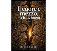 Il cuore è mezzo ma batte intero: Una storia vera