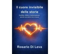 Il cuore invisibile delle storie: Conflitto, difetto e trasformazione: perché una storia vive o muore
