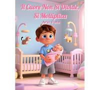Il cuore non si divide. Si moltiplica: Una dolce fiaba illustrata per aiutare i bambini ad accogliere l’arrivo di un fratellino o di una sorellina ... essere amati di meno (Fiabe delle Emozioni)