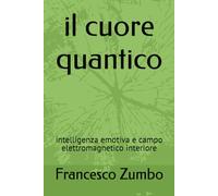 il cuore quantico: intelligenza emotiva e campo elettromagnetico interiore (IMPARA A CONOSCERTI)