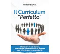Il Curriculum "Perfetto": Storie vere in cui, alla fine, il Valore che conta lo creano le Persone, non il curriculum e nemmeno l’AI.