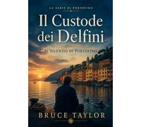 Il Custode Dei Delfini: Il Silenzio Di Portofino (A Portofino Series Novel)