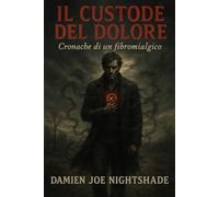 Il Custode del Dolore - Cronache di un fibromialgico (IL CUSTODE DELLE GUIDE)