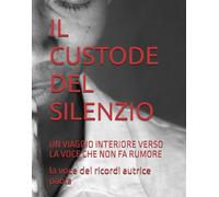 IL CUSTODE DEL SILENZIO: UN VIAGGIO INTERIORE VERSO LA VOCE CHE NON FA RUMORE (I LUOGHI DEL SILENZIO)