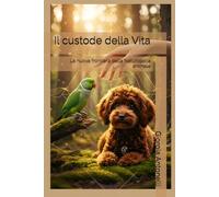 Il custode della Vita: La nuova frontiera della Naturopatia animale