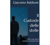Il Custode delle stelle: Certe cose non si cercano: ti trovano loro