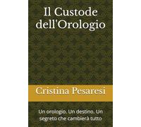 Il Custode dell'Orologio: Un orologio. Un destino. Un segreto che cambierà tutto