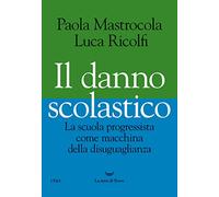 Il danno scolastico. La scuola progressista come macchina della disuguaglianza (I fari)