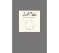 Il Debito Impossibile: Restituire la responsabilità al suo tempo - versione scientifica
