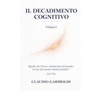 IL DECADIMENTO COGNITIVO: Volume 1 (IL DECADIMENTO COGNITIVO - EDIZIONE CARTACEA IN VOLUMI)