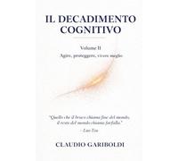 IL DECADIMENTO COGNITIVO Volume II: Agire, proteggere, vivere meglio (IL DECADIMENTO COGNITIVO - EDIZIONE CARTACEA IN VOLUMI)