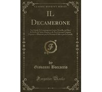 IL Decamerone (Classic Reprint): Nel Quale Si Contengono Cento Novelle, in Dieci di Dette da Sette Donne e da Tre Giovani Uomini; Esposte e Illustrate per le Persone Cólte e per le Scuole