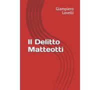 Il Delitto Matteotti (Storia Contemporanea e Biografie di uomini e donne dell'Ottocento e del Novecento)