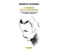 Il demone della perfezione. Il genio di Arturo Benedetti Michelangeli (Bloom)