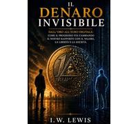 Il denaro invisibile: Dall'oro all'euro digitale: come il progresso sta cambiando il nostro rapporto con il valore, la libertà e la società