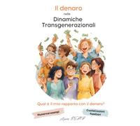 Il denaro nelle dinamiche transgenerazionali : Lavoro sull’albero genealogico con le Costellazioni Familiari e le dinamiche sistemiche: Il denaro ... dinamiche inconsce e da simboliche profonde