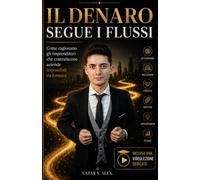 Il Denaro Segue i Flussi: Come ragionano gli imprenditori che costruiscono aziende impossibili da fermare