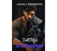 Il Desiderio dell’Alfa: Un Romance Paranormale di Tradimento, Rinascita e Amore Destinato (La Saga dei Legami del Destino)
