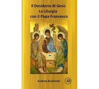 IL DESIDERIO DI CRISTO! La Liturgia con il Papa Francesco