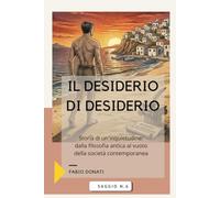 Il Desiderio di Desiderio: Storia di un'inquietudine: dalla filosofia antica al vuoto della società contemporanea (I Saggi)