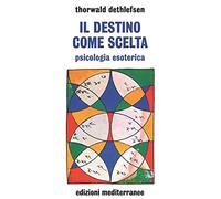 Il destino come scelta. Psicologia esoterica (Esoterismo, medianità, parapsicologia)