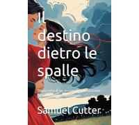 Il destino dietro le spalle: Storia vera di un amore che, nonostante tutto, era scritto da sempre.