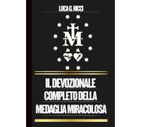 IL DEVOZIONALE COMPLETO DELLA MEDAGLIA MIRACOLOSA: Potente Novena, Litania, Coroncina e Suppliche di Emergenza per Situazioni Impossibili (THE TRIAD DEVOTIONAL SERIES)