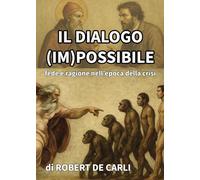 Il dialogo (im)possibile. Fede e ragione nell'epoca della crisi