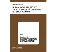 Il dialogo selettivo tra la società quotata e i suoi azionisti (Quaderni di giurisprudenza commerciale)