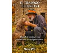 IL DIALOGO SILENZIOSO: Quando la caccia diventa conversazione tra intelligenze diverse (Rapporto uomo cane)