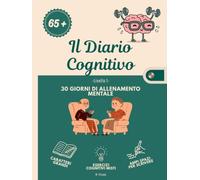 Il Diario Cognitivo, Livello 1: 30 Giorni di allenamento mentale per anziani - Esercizi di memoria, attenzione e linguaggio per una mente attiva.