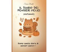 Il diario dei pensieri felici (AUTUNNO): Diario della gratitudine con pagine da completare, scrivere, colorare